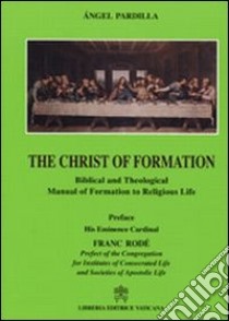 The Christ of Formation. Biblical and Theological Manual of Formation to Religious Life libro di Pardilla Angel