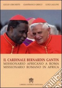 Cardinale Bernardin Gantin. Missionario africano a Roma, missionario romano in Africa libro di Cerchietti Giulio; Grieco Gianfranco; Lalloni Luigi