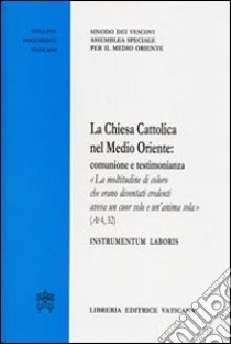 La Chiesa cattolica nel Medio Oriente. Comunione e testimonianza libro di Sinodo dei vescovi (cur.)