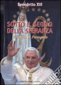 Sotto il segno della speranza. Viaggio in Portogallo libro di Benedetto XVI (Joseph Ratzinger)