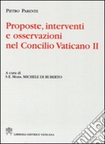 Proposte, interventi e osservazioni nel Concilio Vaticano II libro di Parente Pietro; Di Ruberto M. (cur.)