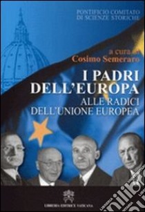 I padri dell'Europa. Alle radici dell'Unione Europea libro di Semeraro Cosimo