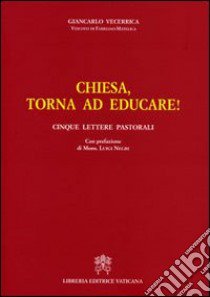 Chiesa, torna ad educare! Cinque lettere pastorali libro di Vecerrica Giancarlo