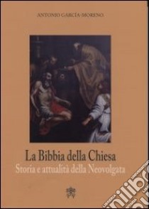 La Bibbia della Chiesa. Storia e attualità della Neovulgata libro di García Moreno Antonio