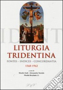 Liturgia tridentina. Fontes, indices, concordantia (1568-1962) libro di Sodi M. (cur.); Toniolo A. (cur.); Bruylants P. (cur.)