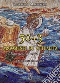 Cinquanta più tre argomenti di attualità. Frammenti di verità cattolica. Catechesi Dialogica libro di Martinelli Raffaello