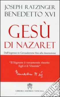 Gesù di Nazaret. Dall'ingresso a Gerusalemme fino alla risurrezione libro di Benedetto XVI (Joseph Ratzinger)