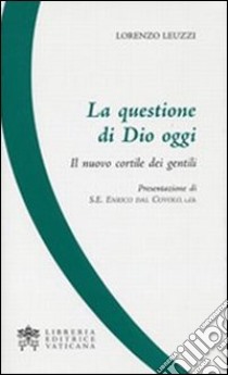 La questione di Dio oggi. Il nuovo cortile dei gentili libro di Leuzzi Lorenzo