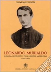 Leonardo Murialdo. Infanzia, giovinezza e primi ministeri sacerdotali (1828-1866) libro di Dotta Giovenale