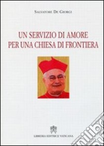 Un servizio di amore per una Chiesa di frontiera libro di De Giorgi Salvatore