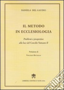 Il metodo in ecclesiologia. Problemi e prospettive alla luce del Concilio Vaticano II libro di Del Gaudio Daniela