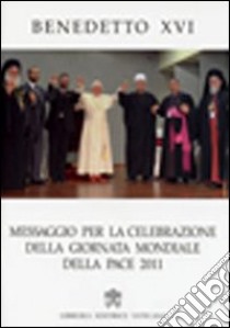 Messaggio per la celebrazione della Giornata della pace 2011 libro di Benedetto XVI (Joseph Ratzinger)