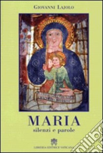 Maria. Silenzi e parole. Riflessioni sui rapporti interpersonali libro di Lajolo Giovanni