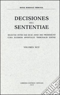 Rotae Romanae decisiones seu sententiae. Decisiones seu sententiae. Selectae inter eas quae anno 2002 prodierunt cura eiusdem Apostolici tribunalis editae. Vol. 94 libro di Rotae romanae tribunal (cur.)