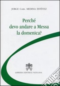 Perché devo andare a messa la domenica? libro di Medina Estevez Jorge; Baldelli Fortunato