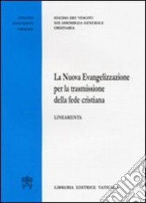 La nuova evangelizzazione per la trasmissione della fede cristiana. Lineamenti libro di Sinodo dei vescovi (cur.)