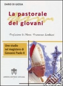 La pastorale dei giovani. Uno studio sul magistero di Giovanni Paolo II libro di Di Giosia Dario