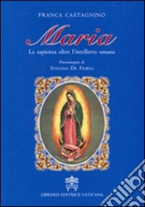 Maria. La sapienza oltre l'intelletto umano libro di Castagnino Franca