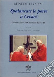 Spalancate le porte a Cristo. Meditazioni su Giovanni Paolo II libro di Benedetto XVI (Joseph Ratzinger); Coco L. (cur.); Caruana E. (cur.)