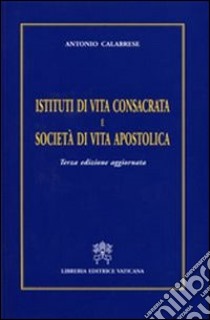 Istituti di vita consacrata e società di vita apostolica libro di Calabrese Antonio