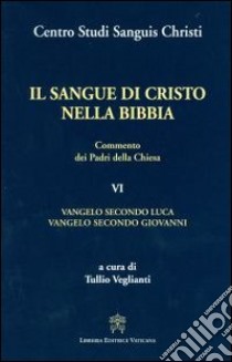 Il sangue di Cristo nella Bibbia. Commento dei Padri della Chiesa. Vol. 6: Vangelo secondo Luca. Vangelo secondo Giovanni libro di Veglianti T. (cur.)