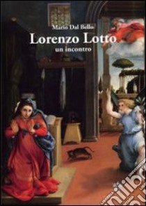 Lorenzo Lotto. Un incontro. Ediz. illustrata libro di Dal Bello Mario