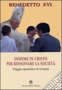 Insieme in Cristo per rinnovare la società. Viaggio apostolico in Croazia libro di Benedetto XVI (Joseph Ratzinger)