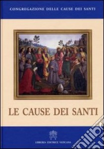 Le cause dei santi libro di Congregazione delle Cause dei Santi (cur.)