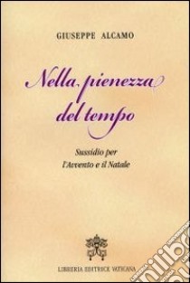 Nella pienezza del tempo. Sussidio per l'Avvento e il Natale libro di Alcamo Giuseppe