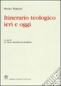 Itinerario teologico ieri e oggi libro di Parente Pietro; Di Ruberto M. (cur.)