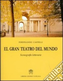 El gran teatro del mundo. Scenografie letterarie libro di Castelli Ferdinando