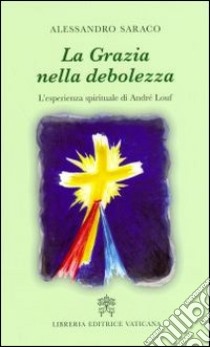 La grazia nella debolezza. L'esperienza spirituale di André Louf libro di Saraco Alessandro