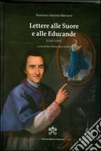 Lettere alle suore e alle educande (1742-1797) libro di Marcucci Francesco Antonio; Giobbi M. P. (cur.)