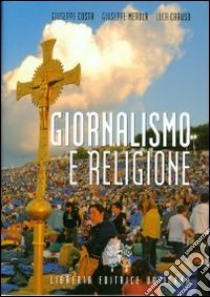 Giornalismo e religione. Storia, metodo e testi libro di Costa G. (cur.); Merola G. (cur.); Caruso L. (cur.)