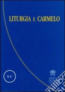 Liturgia e Carmelo. Atti del Convegno sulla liturgia e il Carmelo teresianum (Roma, 2-5 ottobre 2008) libro di Borriello L. (cur.); Caruana E. (cur.)