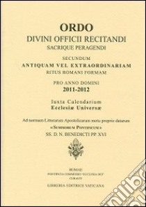 Ordo. Divini officii recitandi sacrique peragendi. Secundum antiquam vel extraordinariam ritus romani formam Pro anno domini 2011-2012 libro di Pontificia commissione ecclesia dei (cur.)