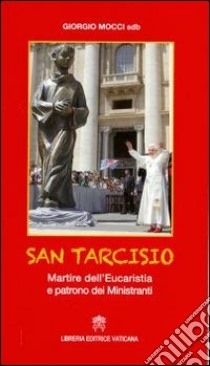 San Tarcisio. Martire dell'eucaristia e patrono dei ministranti libro di Mocci Giorgio