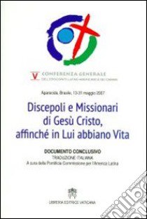 Discepoli e Missionari di Gesù Cristo, affinché in Lui abbiano vita. Quinta Conferenza generale dell'Episcopato Latino libro