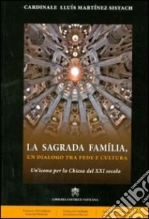 La Sagrada Família. Un dialogo tra fede e cultura. Un'icona per la Chiesa del XXI secolo libro di Martínez Sistach Lluís