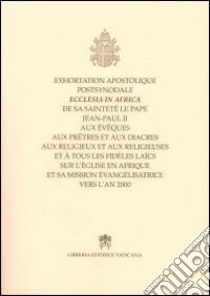 Exortation apostolique postsynodale ecclesia in Africa de sa sainteté le pape Jaen-Paul II aux évêques aux prêtres et aux diacres... libro di Giovanni Paolo II