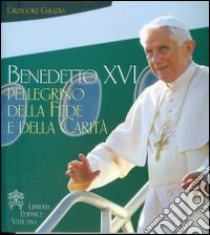 Pellegrino della fede e della carità libro di Benedetto XVI (Joseph Ratzinger); Galazka G. (cur.)