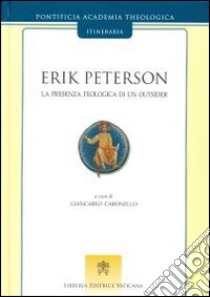 Erik Peterson. La presenza teologica di un outsider libro di Caronello G. (cur.)