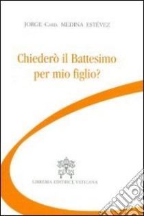 Chiederò il battesimo per mio figlio? libro di Medina Estevez Jorge