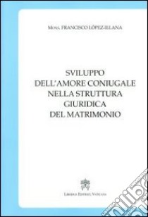 Sviluppo dell'amore coniugale nella struttura giuridica del matrimonio libro di López Illana Francisco