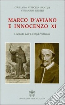 Marco D'Aviano e Innocenzo XI. Custodi dell'Europa cristiana libro di Fantuz Giuliana Vittoria; Renier Venanzio