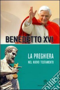 La preghiera nel nuovo testamento libro di Benedetto XVI (Joseph Ratzinger)