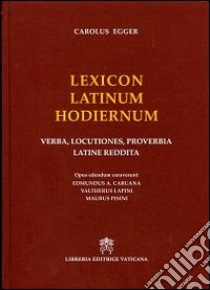 Lexicon latinum hodiernum. Verba, locutiones, proverbia latine reddita libro di Egger Carlo