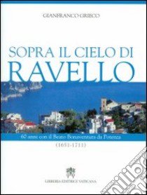 Sopra il cielo di Ravello. 60 anni con il beato Bonaventura da Potenza (1651-1711) libro di Grieco Gianfranco