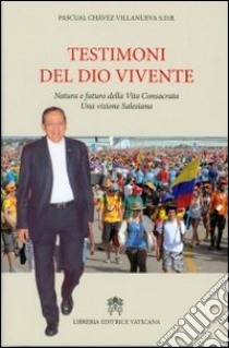 Testimoni del Dio vivente. Natura e futuro della vita consacrata una visione salesiana libro di Chavez Villanueva Pascual