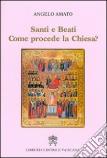 Santi e beati. Come procede la Chiesa? libro di Amato Angelo